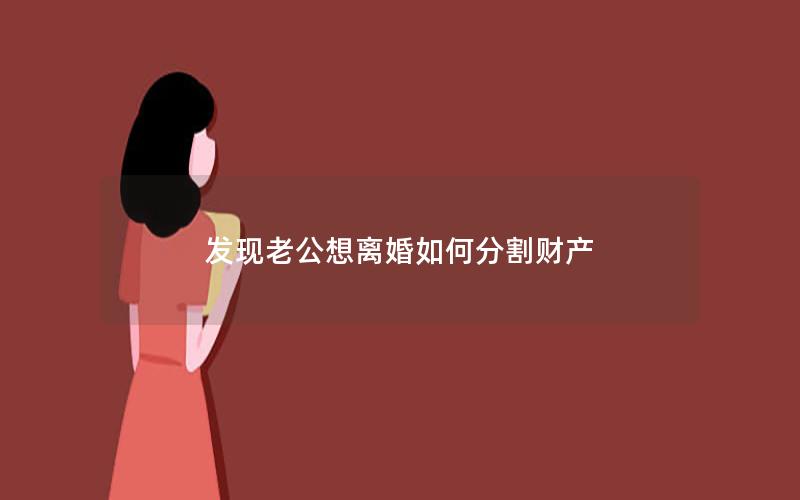 发现老公想离婚如何分割财产