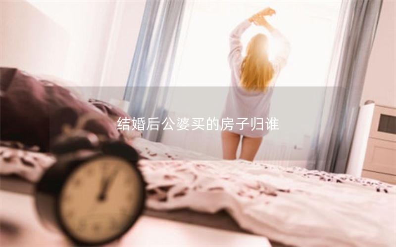 结婚后公婆买的房子归谁