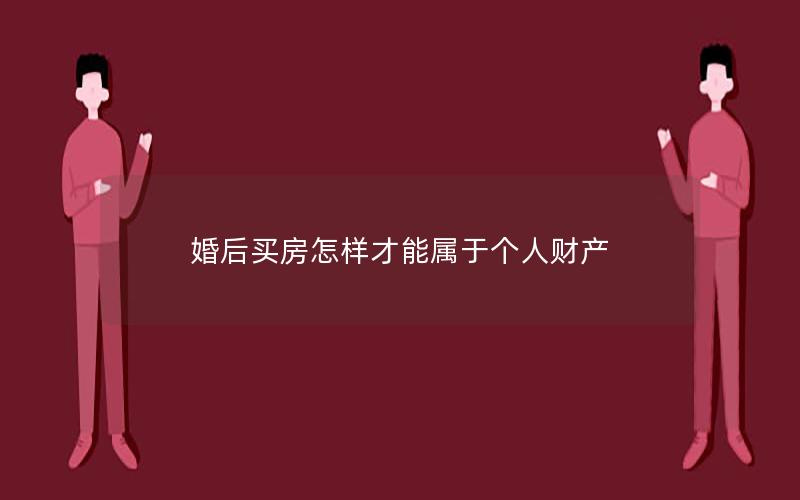 婚后买房怎样才能属于个人财产